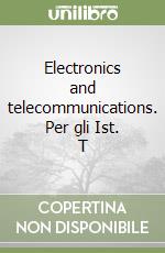 Electronics and telecommunications. Per gli Ist. T