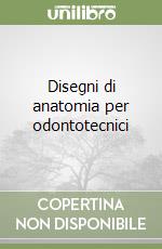 Disegni di anatomia per odontotecnici libro
