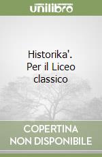 Historika'. Per il Liceo classico libro