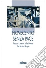 Novecento senza pace. Percorsi letterari sulle guerre del nostro tempo. Per le Scuole superiori. Con espansione online libro