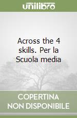 Across the 4 skills. Per la Scuola media libro