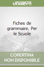 Fiches de grammaire. Per le Scuole libro