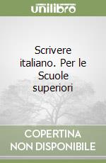 Scrivere italiano. Per le Scuole superiori