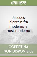 Jacques Maritain fra moderno e post-moderno