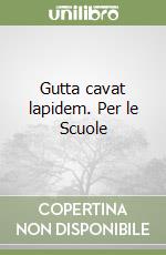 Gutta cavat lapidem. Per le Scuole libro