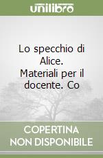 Lo specchio di Alice. Materiali per il docente. Co libro