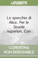 Lo specchio di Alice. Per le Scuole superiori. Con libro