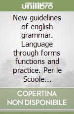 New guidelines of english grammar. Language through forms functions and practice. Per le Scuole superiori libro