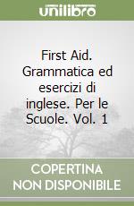 First Aid. Grammatica ed esercizi di inglese. Per le Scuole. Vol. 1 libro