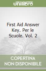 First Aid Answer Key. Per le Scuole. Vol. 2 libro