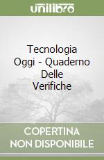 Tecnologia Oggi - Quaderno Delle Verifiche libro