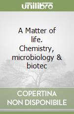 A Matter of life. Chemistry, microbiology & biotec libro