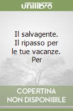 Il salvagente. Il ripasso per le tue vacanze. Per  libro