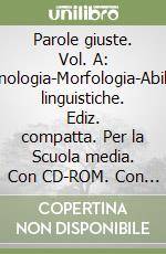 Parole giuste. Vol. A: Fonologia-Morfologia-Abilità linguistiche. Ediz. compatta. Per la Scuola media. Con CD-ROM. Con espansione online libro