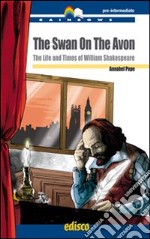 The swan on the avon. The life and times of William Shakespeare. Con espansione online libro