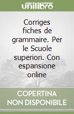 Corriges fiches de grammaire. Per le Scuole superiori. Con espansione online libro