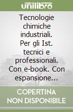 Tecnologie chimiche industriali. Per gli Ist. tecnici e professionali. Con e-book. Con espansione online. Vol. 2 libro