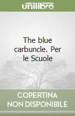 The blue carbuncle. Per le Scuole libro