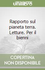 Rapporto sul pianeta terra. Letture. Per il bienni libro