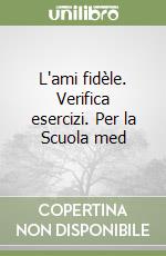 L'ami fidèle. Verifica esercizi. Per la Scuola med