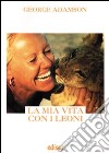 La mia vita con i leoni. Con espansione online libro di Adamson George