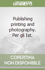 Publishing printing and photography. Per gli Ist.  libro