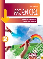 Arc en ciel. Il ripasso di francese per le tue vacanze. Per la Scuola media. Con espansione online. Vol. 2 libro