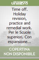 Time off. Holiday revision, practice and remedial work. Per le Scuole superiori. Con espansione online. Vol. 1 libro