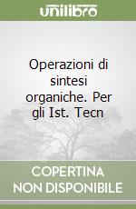 Operazioni di sintesi organiche. Per gli Ist. Tecn libro