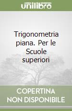 Trigonometria piana. Per le Scuole superiori