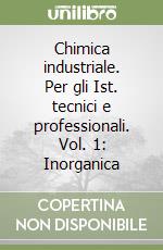 Chimica industriale. Per gli Ist. tecnici e professionali. Vol. 1: Inorganica libro