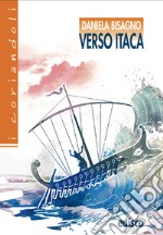 Verso Itaca. Il favoloso viaggio di Ulisse. Con espansione online libro