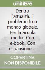 Dentro l'attualità. I problemi di un mondo globale. Per la Scuola media. Con e-book. Con espansione online libro