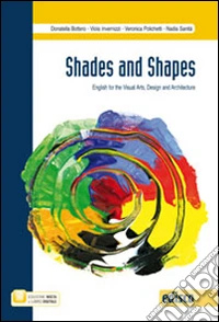Shades and shapes. English for visual arts, design and architecture. Per le Scuole superiori. Con e-book. Con espansione online libro