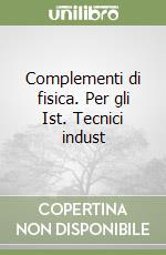 Complementi di fisica. Per gli Ist. Tecnici indust libro