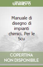 Manuale di disegno di impianti chimici. Per le Scu libro