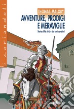 Avventure, prodigi e meraviglie. storia di re Artù e dei suoi cavalieri. Con ebook. Con espansione online libro