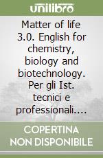 Matter of life 3.0. English for chemistry, biology and biotechnology. Per gli Ist. tecnici e professionali. Con ebook. Con espansione online. Con CD-Audio (A) libro