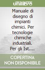 Manuale di disegno di impianti chimici. Per tecnologie chimiche industriali. Per gli Ist. tecnici e professionali. Con ebook. Con Contenuto digitale per accesso online: espansione online libro