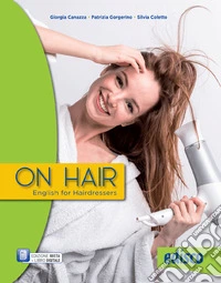 On hair. English for hairdressers. Per gli Ist. professionali. Con e-book. Con espansione online libro