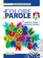 Colore delle parole. Per la Scuola media. Con e-book. Con espansione online. Vol. 1: Fonologia; lessico; morfologia e sintassi libro