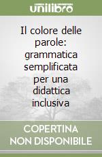 Il colore delle parole: grammatica semplificata per una didattica inclusiva libro
