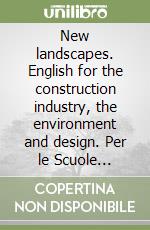 New landscapes. English for the construction industry, the environment and design. Per le Scuole superiori. Con e-book. Con espansione online libro