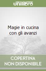 Magie in cucina con gli avanzi libro