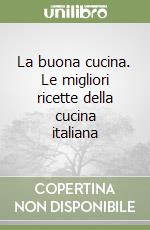 La buona cucina. Le migliori ricette della cucina italiana libro