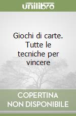 Giochi di carte. Tutte le tecniche per vincere libro