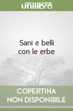 Sani e belli con le erbe libro