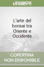 L'arte del bonsai tra Oriente e Occidente libro