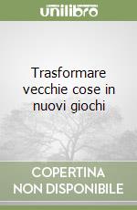 Trasformare vecchie cose in nuovi giochi