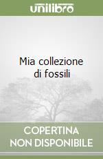 Mia collezione di fossili libro
